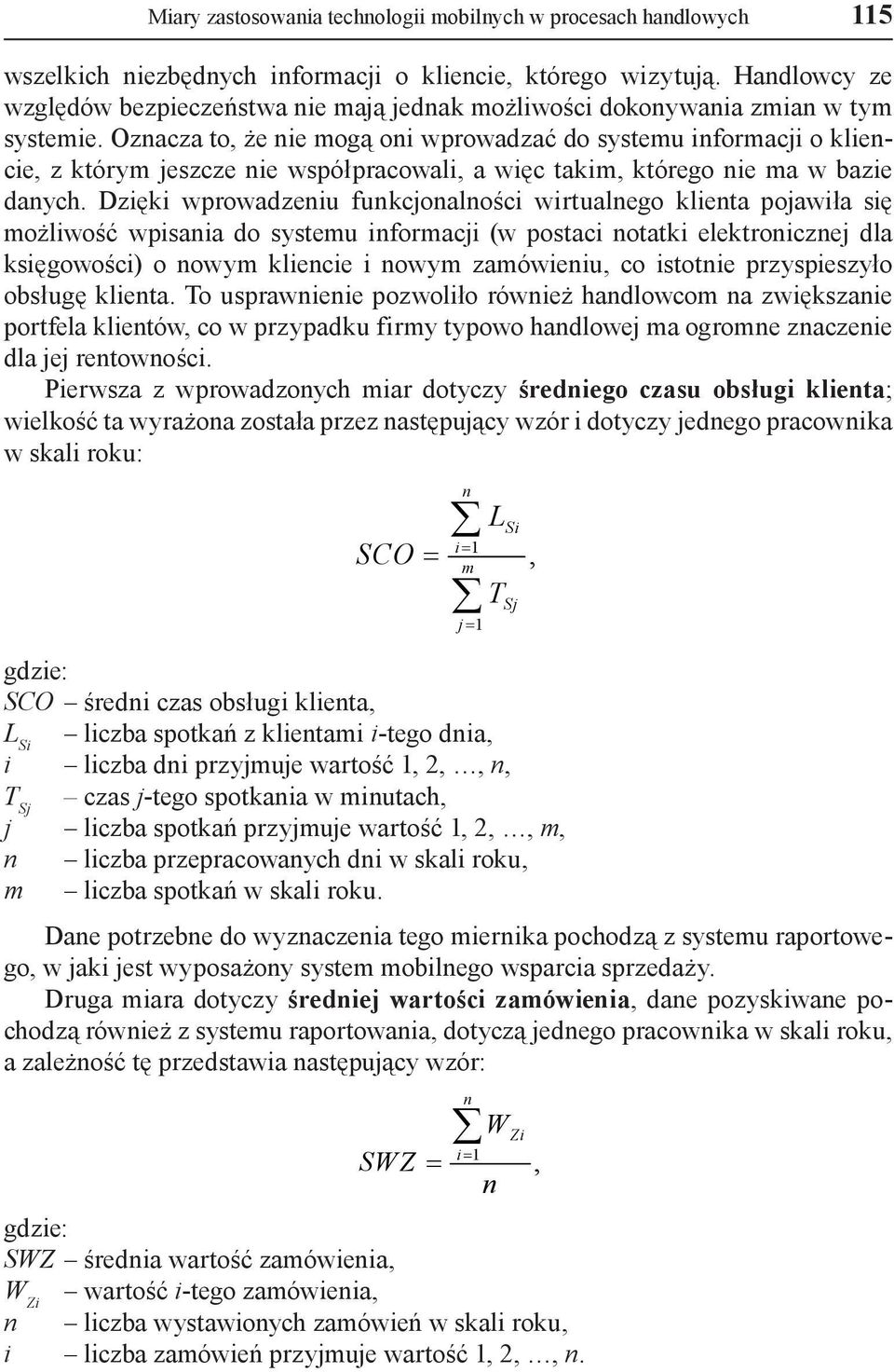 Oznacza to, że nie mogą oni wprowadzać do systemu informacji o kliencie, z którym jeszcze nie współpracowali, a więc takim, którego nie ma w bazie danych.