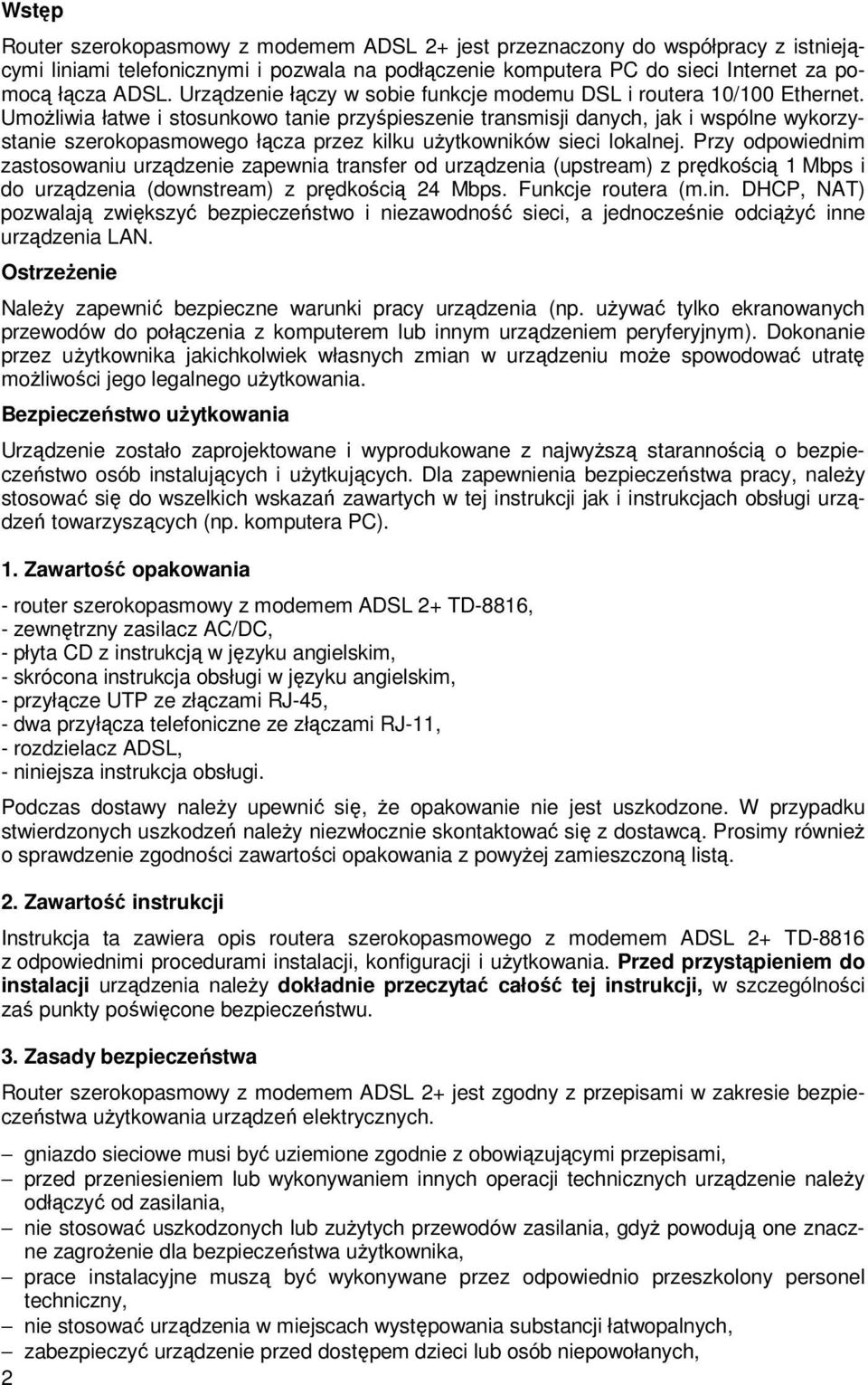 UmoŜliwia łatwe i stosunkowo tanie przyśpieszenie transmisji danych, jak i wspólne wykorzystanie szerokopasmowego łącza przez kilku uŝytkowników sieci lokalnej.