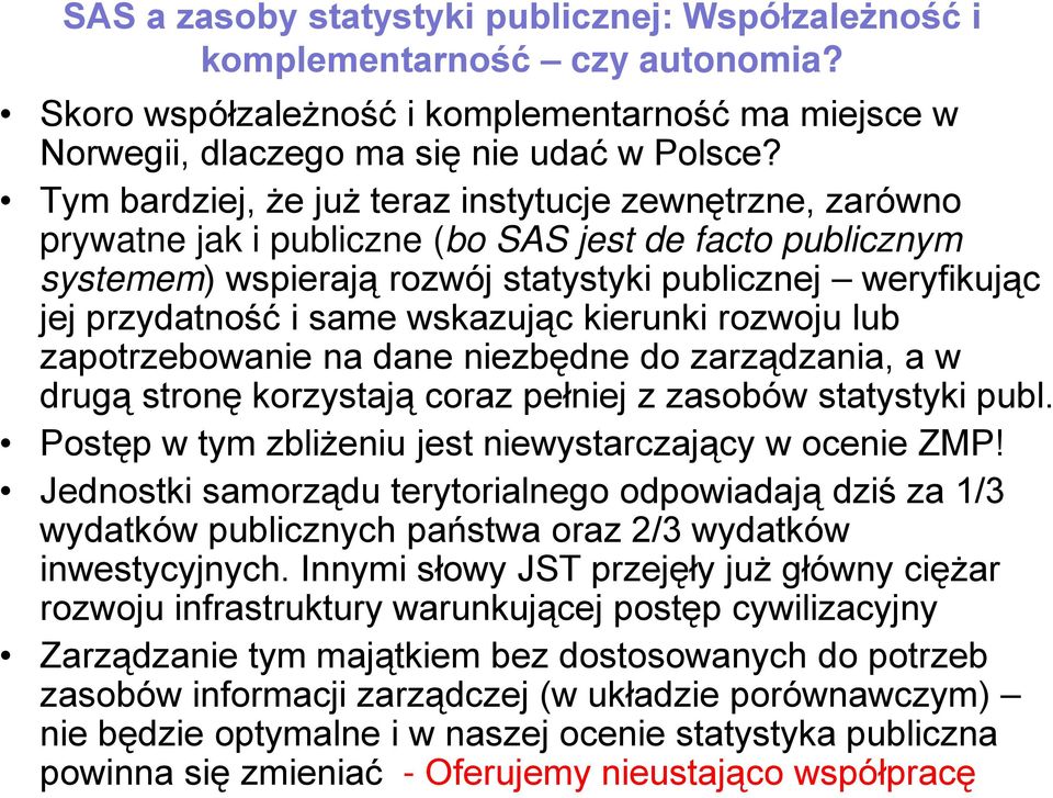 wskazując kierunki rozwoju lub zapotrzebowanie na dane niezbędne do zarządzania, a w drugą stronę korzystają coraz pełniej z zasobów statystyki publ.