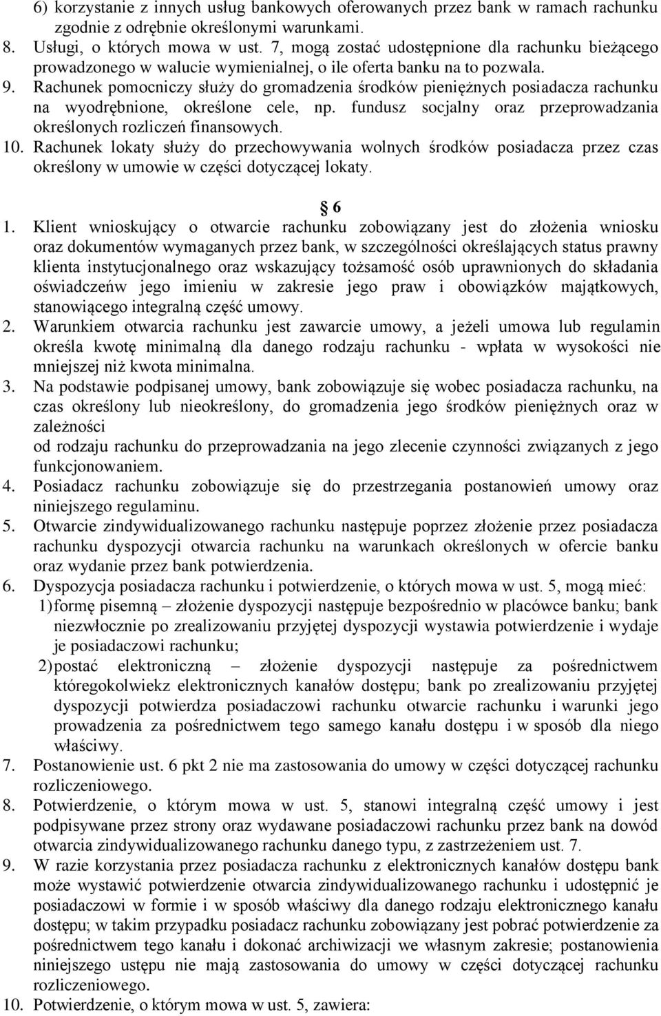 Rachunek pomocniczy służy do gromadzenia środków pieniężnych posiadacza rachunku na wyodrębnione, określone cele, np. fundusz socjalny oraz przeprowadzania określonych rozliczeń finansowych. 10.