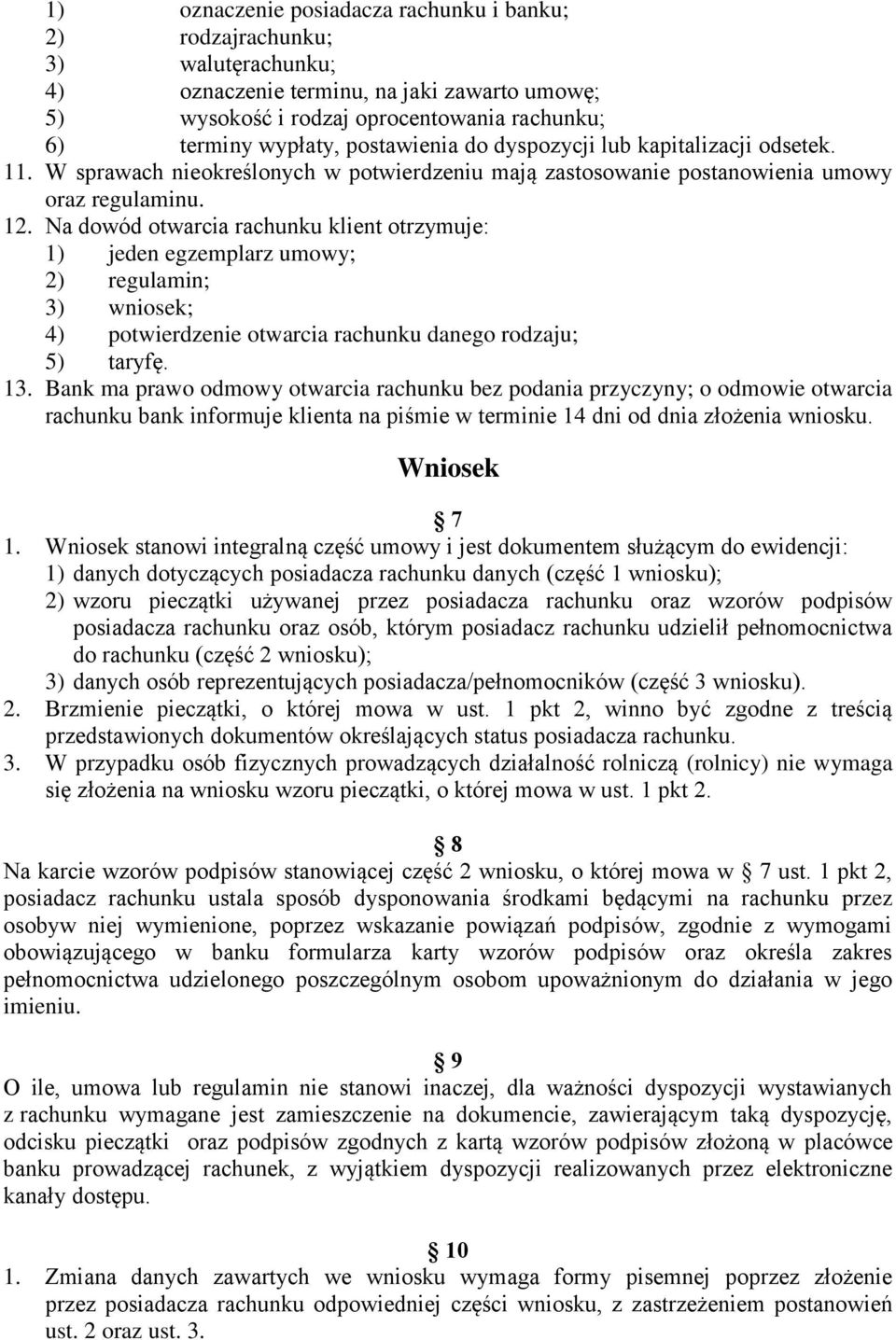 Na dowód otwarcia rachunku klient otrzymuje: 1) jeden egzemplarz umowy; 2) regulamin; 3) wniosek; 4) potwierdzenie otwarcia rachunku danego rodzaju; 5) taryfę. 13.