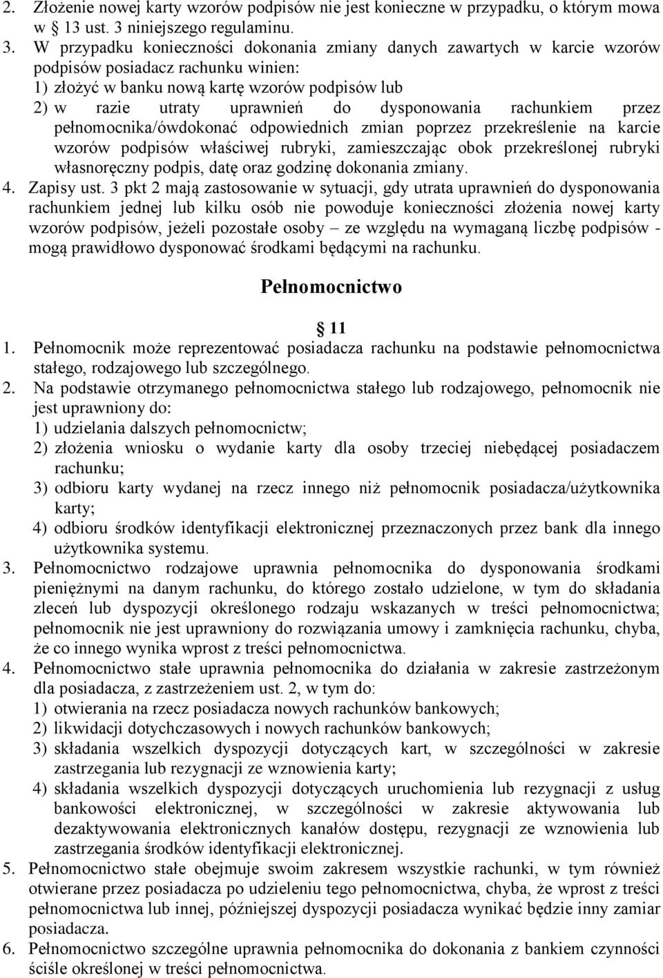 W przypadku konieczności dokonania zmiany danych zawartych w karcie wzorów podpisów posiadacz rachunku winien: 1) złożyć w banku nową kartę wzorów podpisów lub 2) w razie utraty uprawnień do