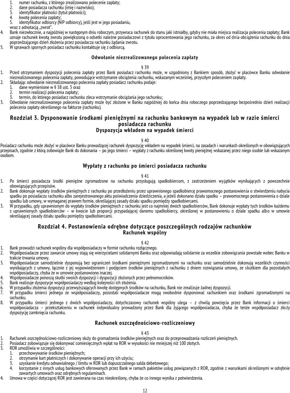 Bank niezwłocznie, a najpóźniej w następnym dniu roboczym, przywraca rachunek do stanu jaki istniałby, gdyby nie miała miejsca realizacja polecenia zapłaty; Bank uznaje rachunek kwotą zwrotu