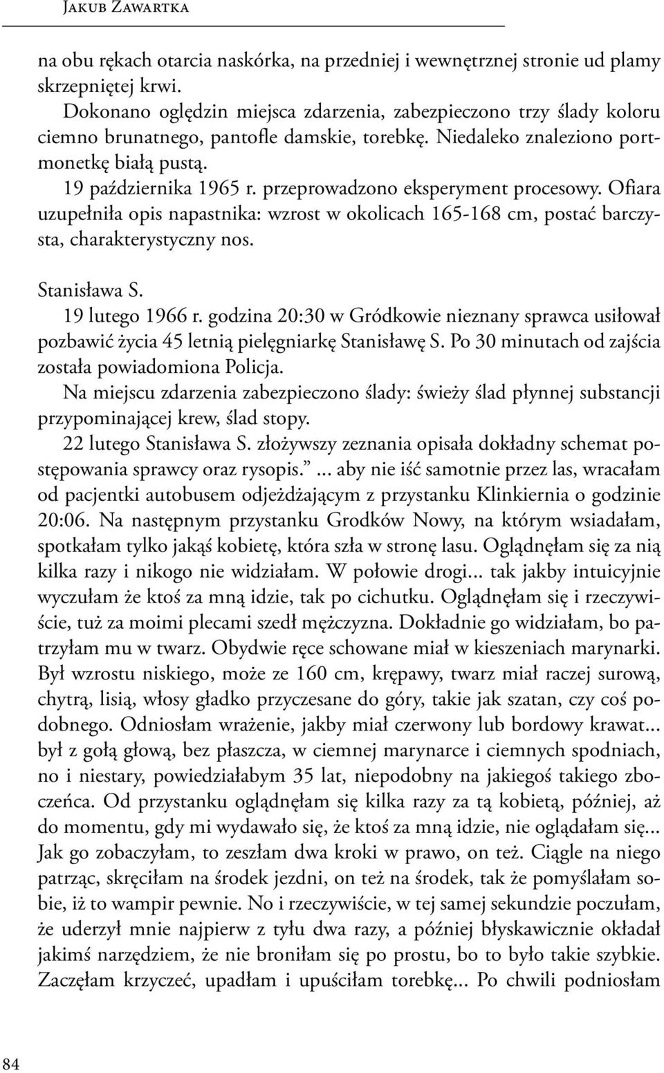 przeprowadzono eksperyment procesowy. Ofiara uzupełniła opis napastnika: wzrost w okolicach 165-168 cm, postać barczysta, charakterystyczny nos. Stanisława S. 19 lutego 1966 r.