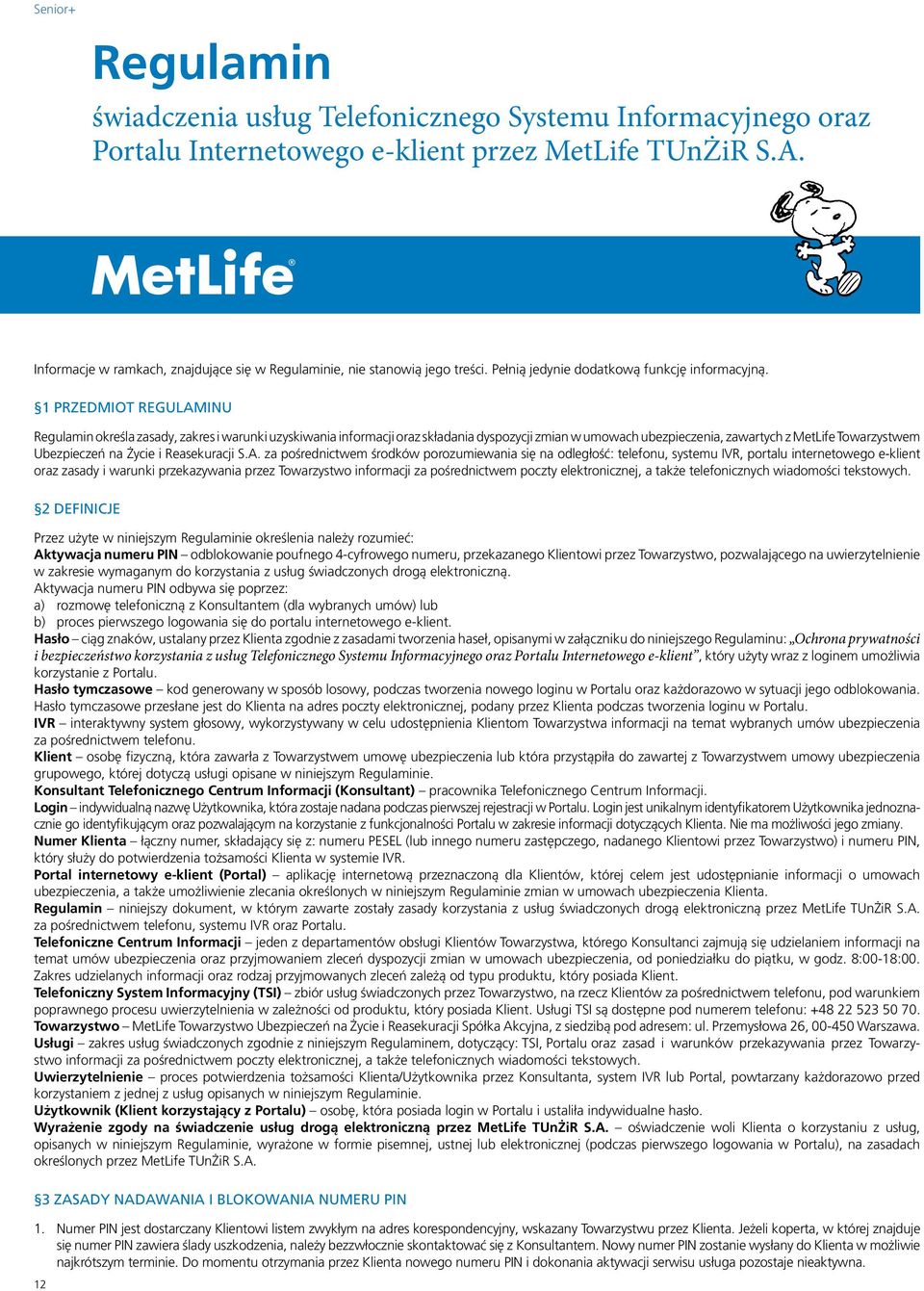 1 PRZEDMIOT REGULAMINU Regulamin określa zasady, zakres i warunki uzyskiwania informacji oraz składania dyspozycji zmian w umowach ubezpieczenia, zawartych z MetLife Towarzystwem Ubezpieczeń na Życie