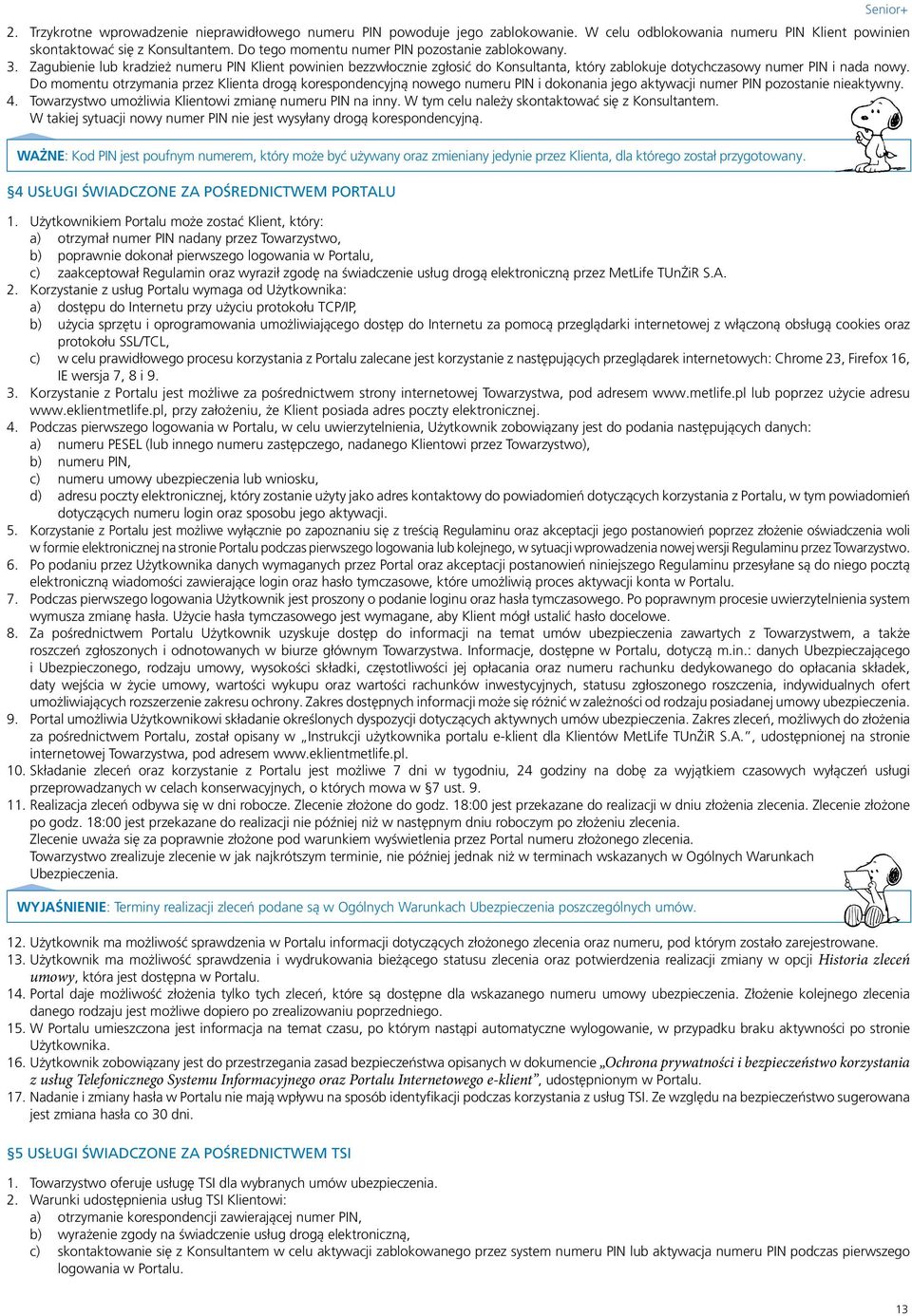 Do momentu otrzymania przez Klienta drogą korespondencyjną nowego numeru PIN i dokonania jego aktywacji numer PIN pozostanie nieaktywny. 4. Towarzystwo umożliwia Klientowi zmianę numeru PIN na inny.