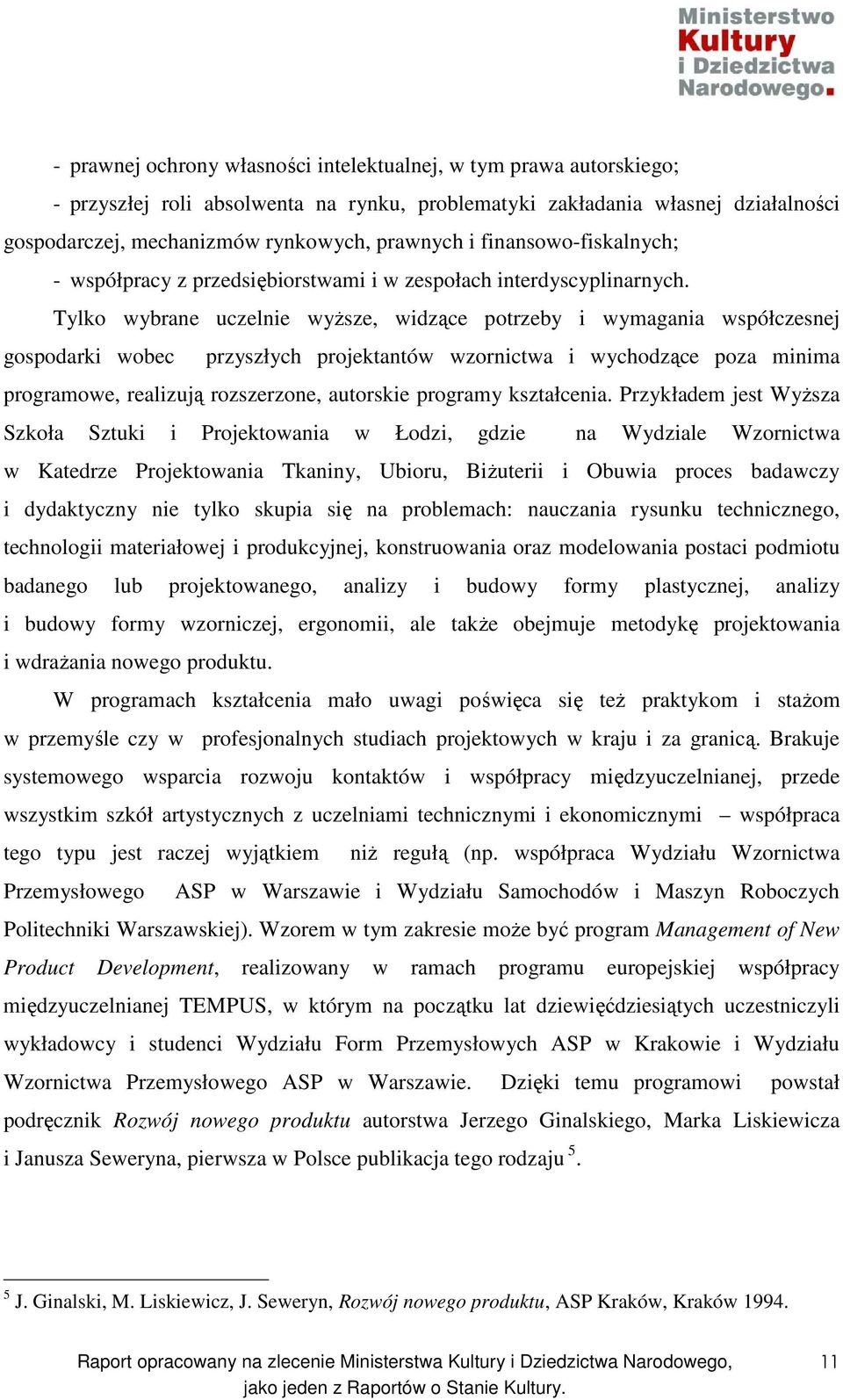 Tylko wybrane uczelnie wyŝsze, widzące potrzeby i wymagania współczesnej gospodarki wobec przyszłych projektantów wzornictwa i wychodzące poza minima programowe, realizują rozszerzone, autorskie