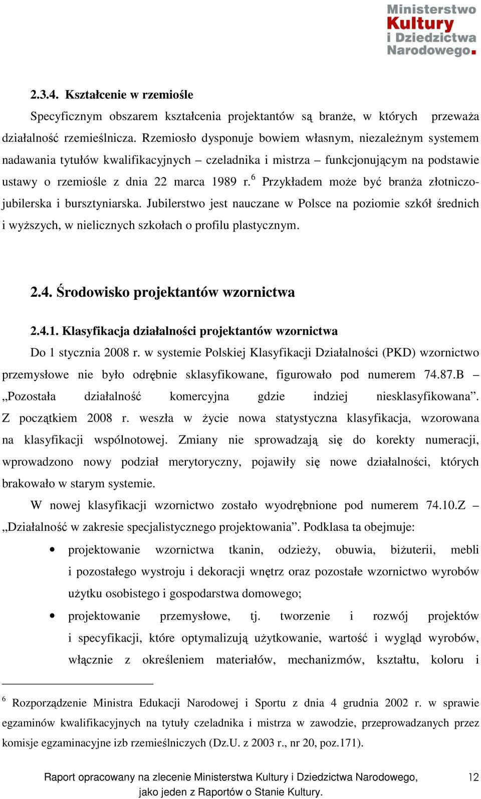 6 Przykładem moŝe być branŝa złotniczojubilerska i bursztyniarska. Jubilerstwo jest nauczane w Polsce na poziomie szkół średnich i wyŝszych, w nielicznych szkołach o profilu plastycznym. 2.4.