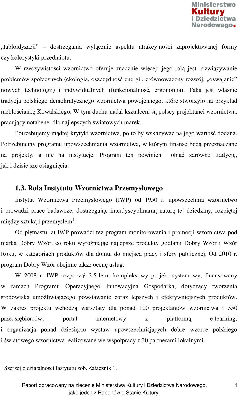 indywidualnych (funkcjonalność, ergonomia). Taka jest właśnie tradycja polskiego demokratycznego wzornictwa powojennego, które stworzyło na przykład meblościankę Kowalskiego.