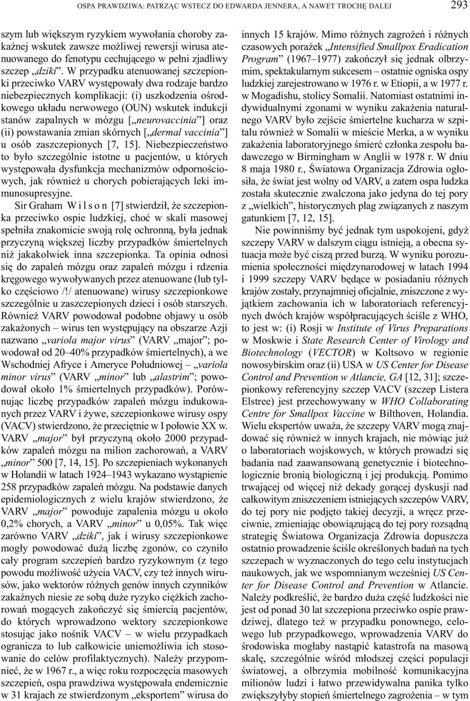 W przypadku atenuowanej szczepionki przeciwko VARV wystêpowa³y dwa rodzaje bardzo niebezpiecznych komplikacji: (i) uszkodzenia oœrodkowego uk³adu nerwowego (OUN) wskutek indukcji stanów zapalnych w