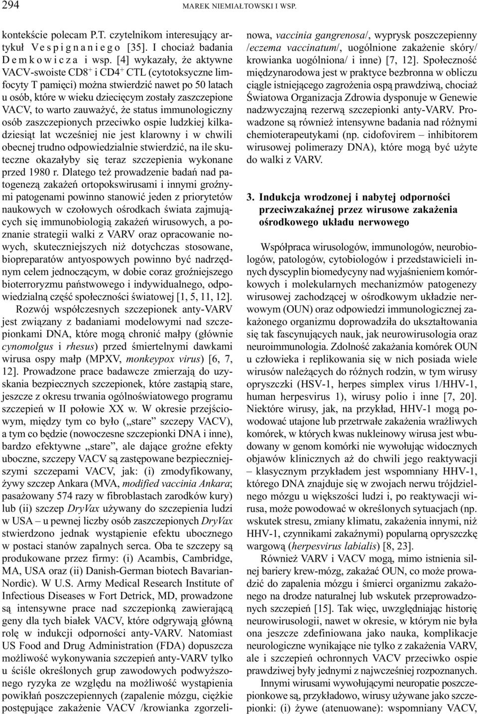 zauwa yæ, e status immunologiczny osób zaszczepionych przeciwko ospie ludzkiej kilkadziesi¹t lat wczeœniej nie jest klarowny i w chwili obecnej trudno odpowiedzialnie stwierdziæ, na ile skuteczne