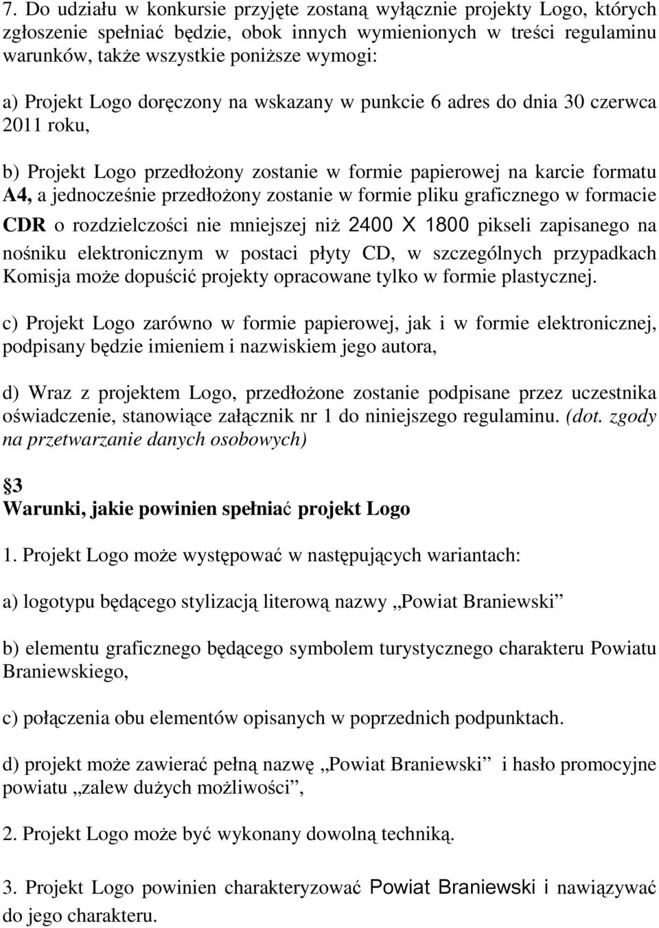 formie pliku graficznego w formacie CDR o rozdzielczości nie mniejszej niż 2400 X 1800 pikseli zapisanego na nośniku elektronicznym w postaci płyty CD, w szczególnych przypadkach Komisja może