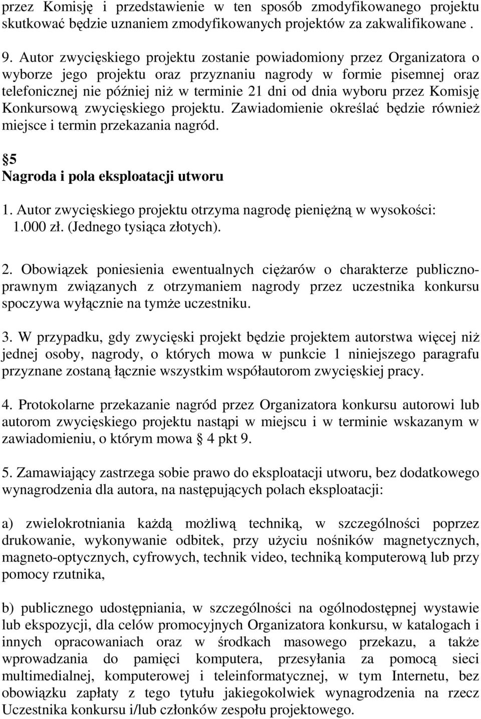 wyboru przez Komisję Konkursową zwycięskiego projektu. Zawiadomienie określać będzie również miejsce i termin przekazania nagród. 5 Nagroda i pola eksploatacji utworu 1.