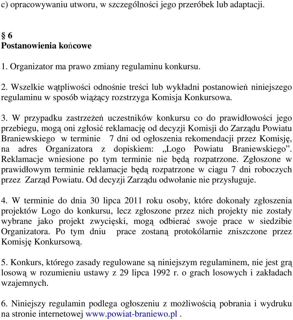 W przypadku zastrzeżeń uczestników konkursu co do prawidłowości jego przebiegu, mogą oni zgłosić reklamację od decyzji Komisji do Zarządu Powiatu Braniewskiego w terminie 7 dni od ogłoszenia