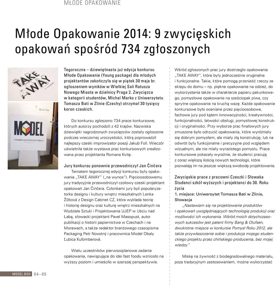 Zwycięzca w kategorii studentów, Michal Marko z Uniwersytetu Tomasza Bati w Zlinie (Czechy) otrzymał 30 tysięcy koron czeskich.