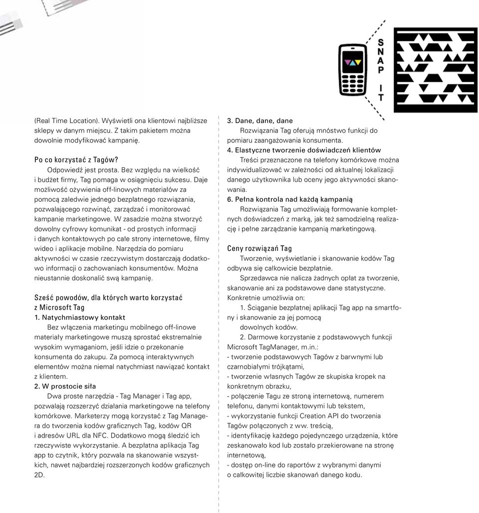 Daje możliwość ożywienia off-linowych materiałów za pomocą zaledwie jednego bezpłatnego rozwiązania, pozwalającego rozwinąć, zarządzać i monitorować kampanie marketingowe.