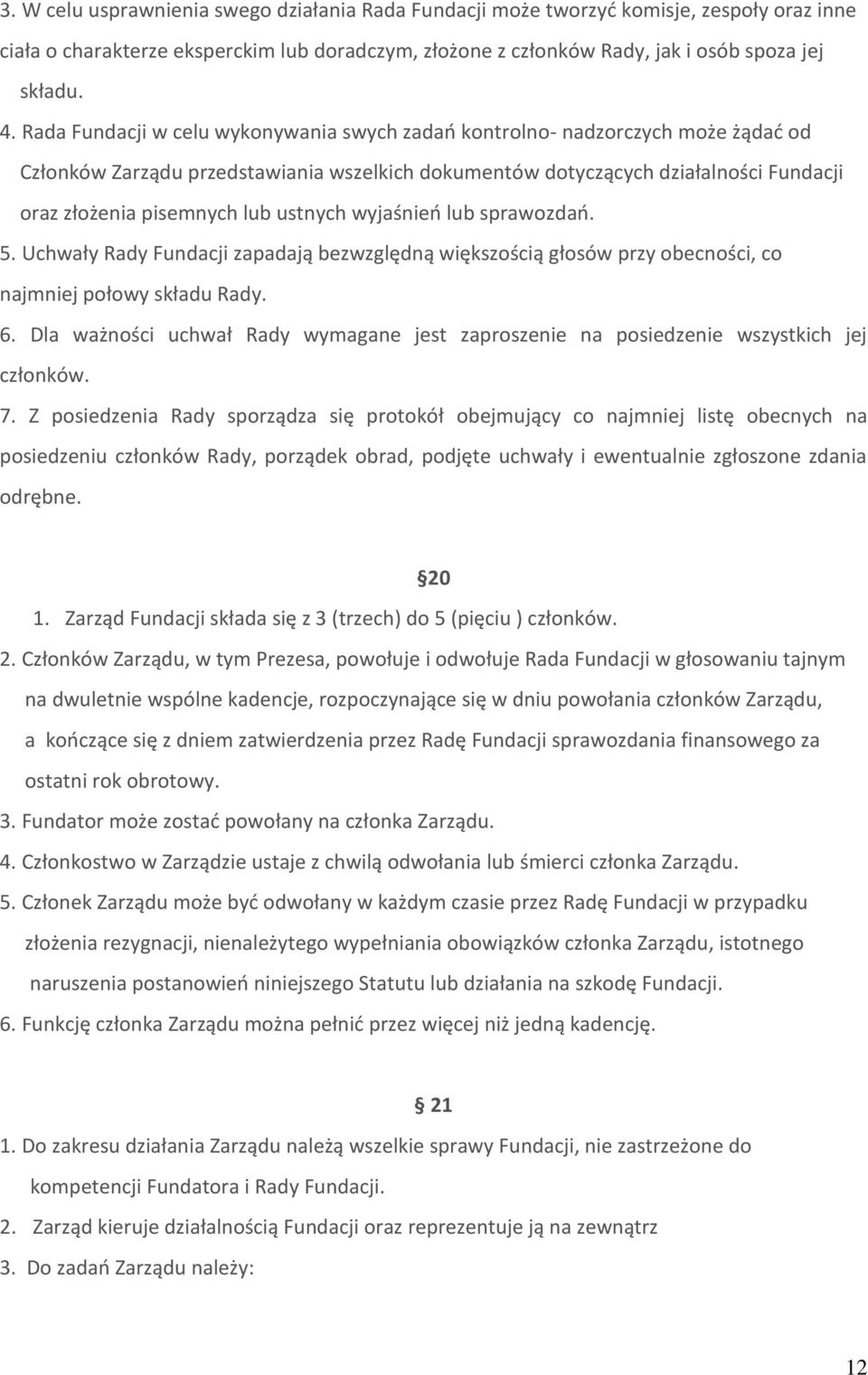 ustnych wyjaśnień lub sprawozdań. 5. Uchwały Rady Fundacji zapadają bezwzględną większością głosów przy obecności, co najmniej połowy składu Rady. 6.