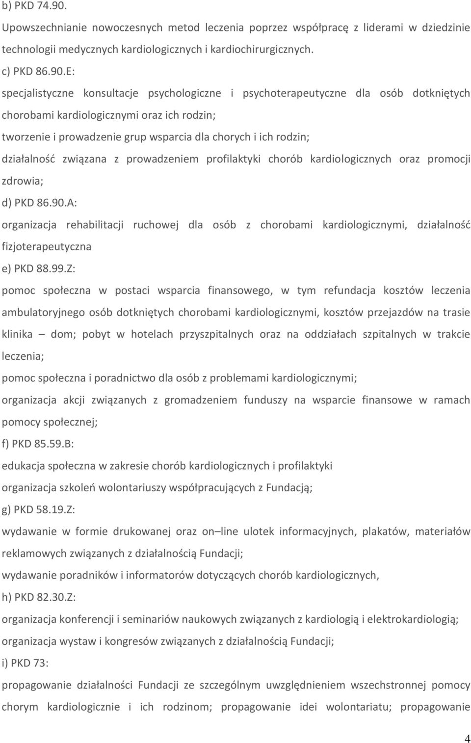 E: specjalistyczne konsultacje psychologiczne i psychoterapeutyczne dla osób dotkniętych chorobami kardiologicznymi oraz ich rodzin; tworzenie i prowadzenie grup wsparcia dla chorych i ich rodzin;