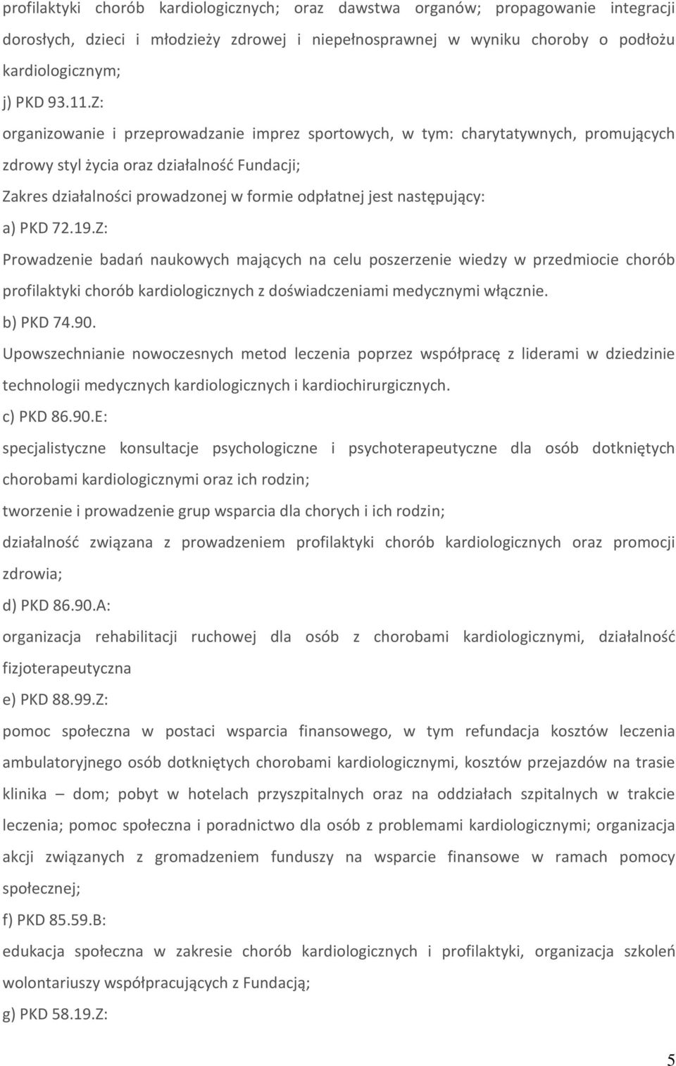 następujący: a) PKD 72.19.Z: Prowadzenie badań naukowych mających na celu poszerzenie wiedzy w przedmiocie chorób profilaktyki chorób kardiologicznych z doświadczeniami medycznymi włącznie. b) PKD 74.