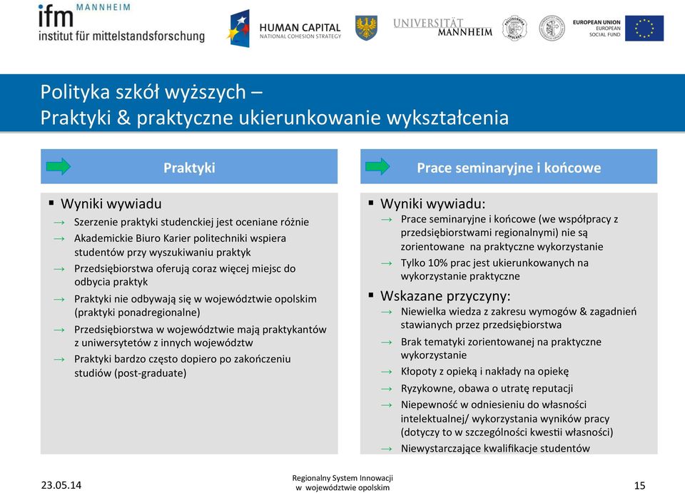 praktykantów z uniwersytetów z innych województw Praktyki bardzo często dopiero po zakończeniu studiów (post- graduate) Prace seminaryjne i końcowe Wyniki wywiadu: Prace seminaryjne i końcowe (we