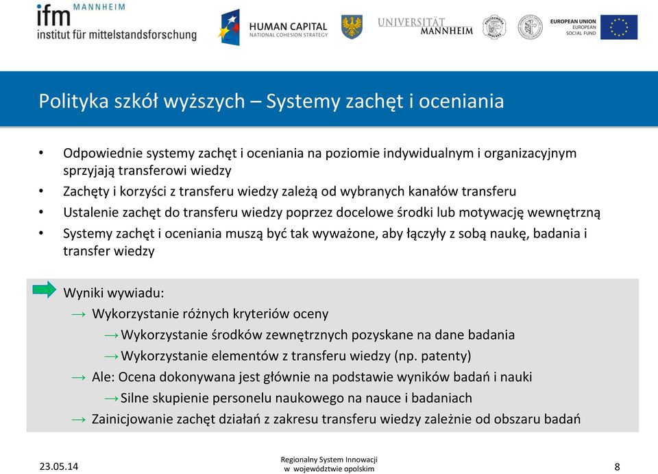 naukę, badania i transfer wiedzy Wyniki wywiadu: Wykorzystanie różnych kryteriów oceny Wykorzystanie środków zewnętrznych pozyskane na dane badania Wykorzystanie elementów z transferu wiedzy (np.