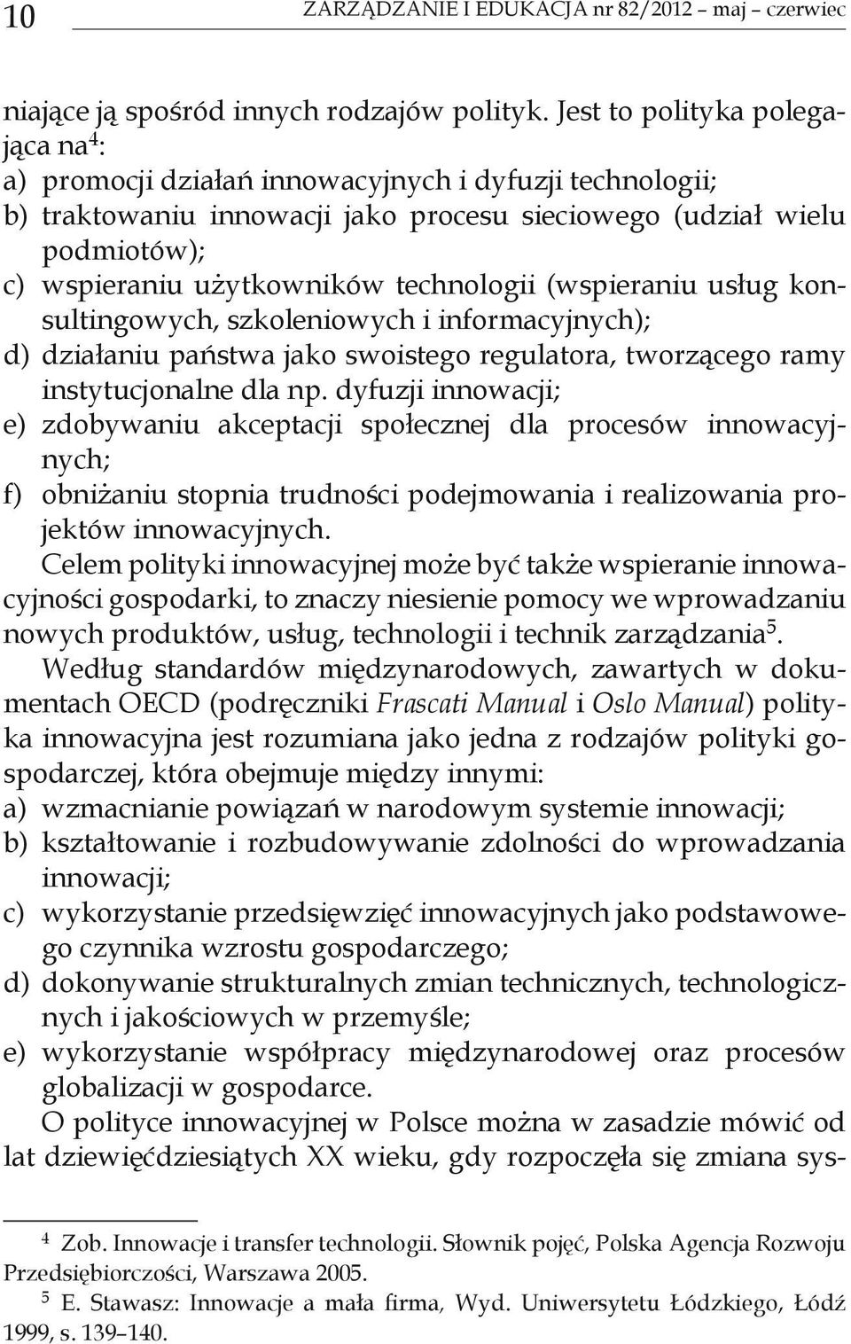 technologii (wspieraniu usług konsultingowych, szkoleniowych i informacyjnych); d) działaniu państwa jako swoistego regulatora, tworzącego ramy instytucjonalne dla np.