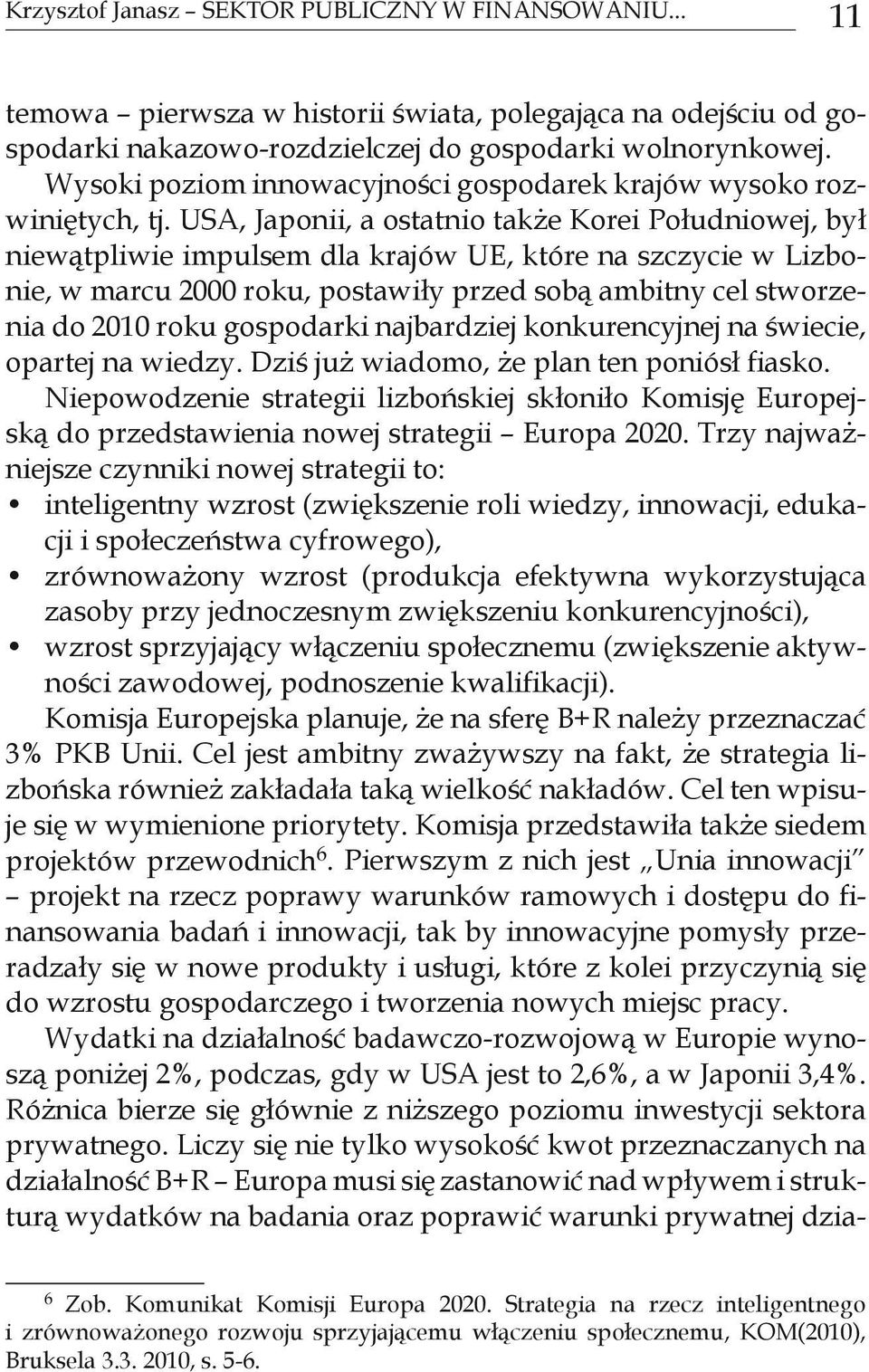 USA, Japonii, a ostatnio także Korei Południowej, był niewątpliwie impulsem dla krajów UE, które na szczycie w Lizbonie, w marcu 2000 roku, postawiły przed sobą ambitny cel stworzenia do 2010 roku