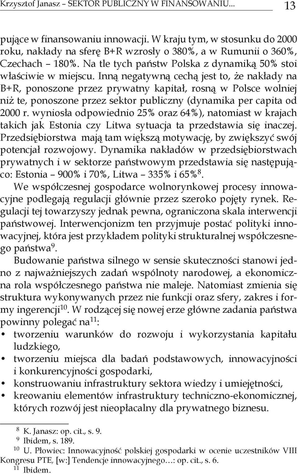 Inną negatywną cechą jest to, że nakłady na B+R, ponoszone przez prywatny kapitał, rosną w Polsce wolniej niż te, ponoszone przez sektor publiczny (dynamika per capita od 2000 r.