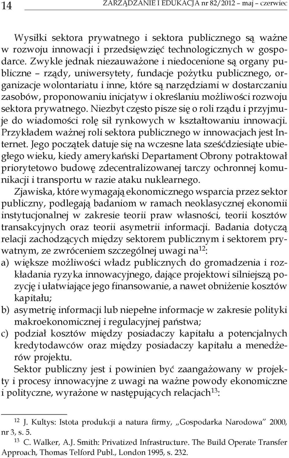 proponowaniu inicjatyw i określaniu możliwości rozwoju sektora prywatnego. Niezbyt często pisze się o roli rządu i przyjmuje do wiadomości rolę sił rynkowych w kształtowaniu innowacji.