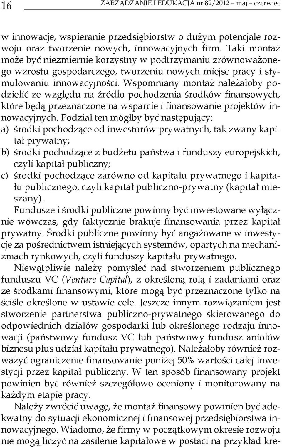 Wspomniany montaż należałoby podzielić ze względu na źródło pochodzenia środków finansowych, które będą przeznaczone na wsparcie i finansowanie projektów innowacyjnych.