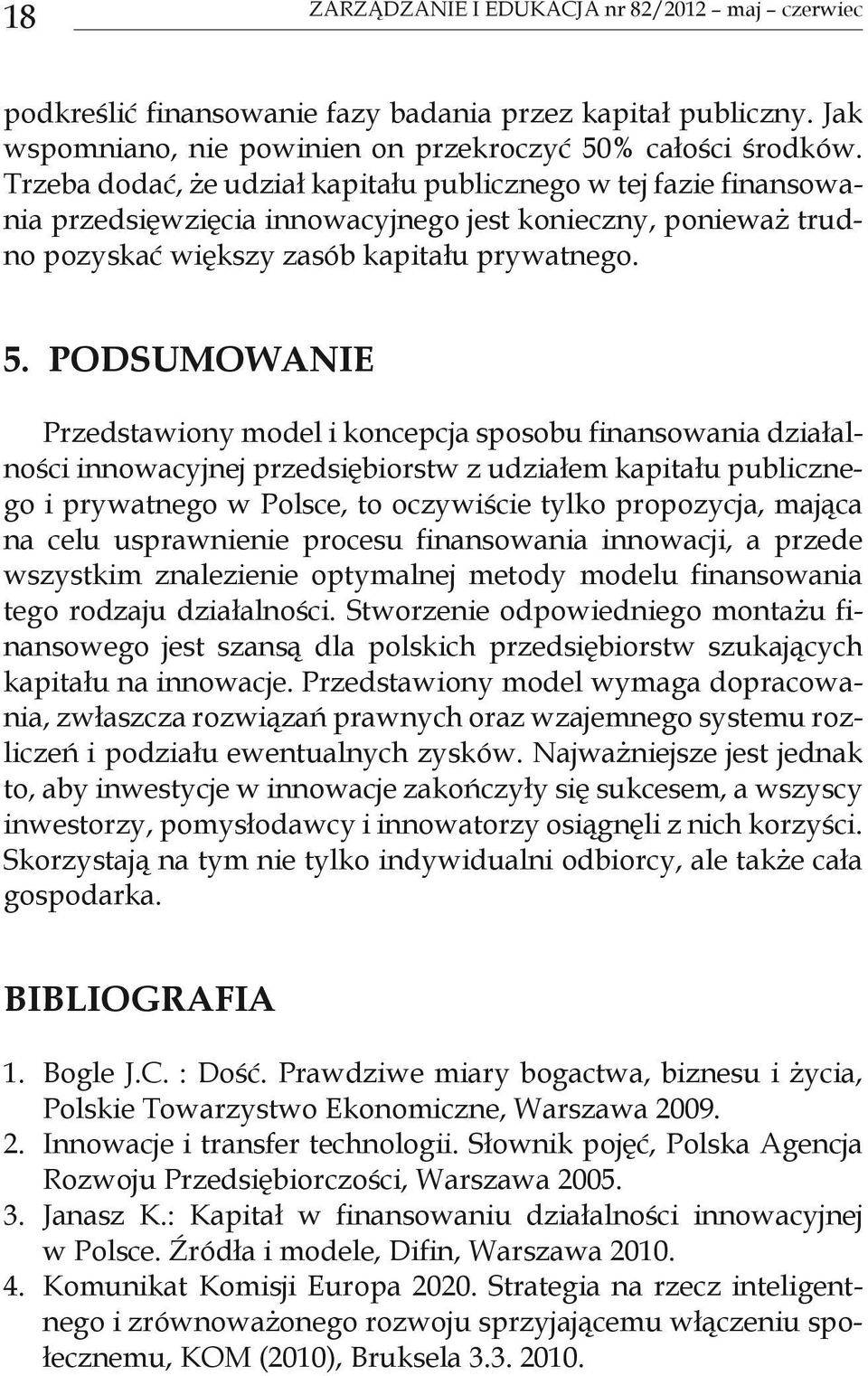 Podsumowanie Przedstawiony model i koncepcja sposobu finansowania działalności innowacyjnej przedsiębiorstw z udziałem kapitału publicznego i prywatnego w Polsce, to oczywiście tylko propozycja,