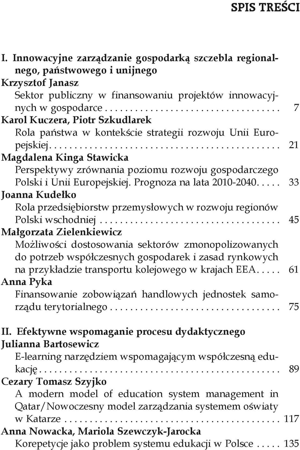 ... 21 Magdalena Kinga Stawicka Perspektywy zrównania poziomu rozwoju gospodarczego Polski i Unii Europejskiej. Prognoza na lata 2010-2040.