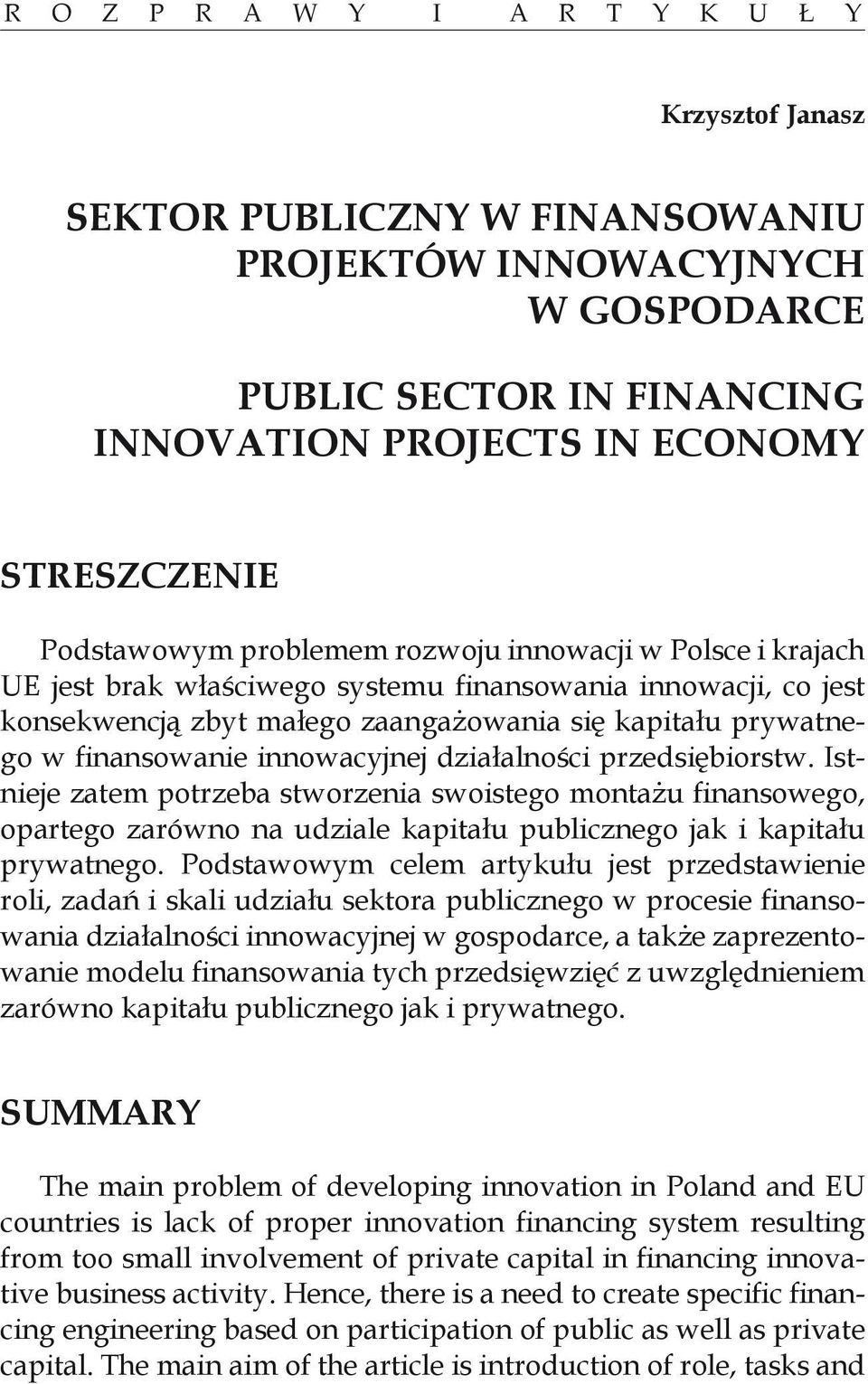 finansowanie innowacyjnej działalności przedsiębiorstw. Istnieje zatem potrzeba stworzenia swoistego montażu finansowego, opartego zarówno na udziale kapitału publicznego jak i kapitału prywatnego.