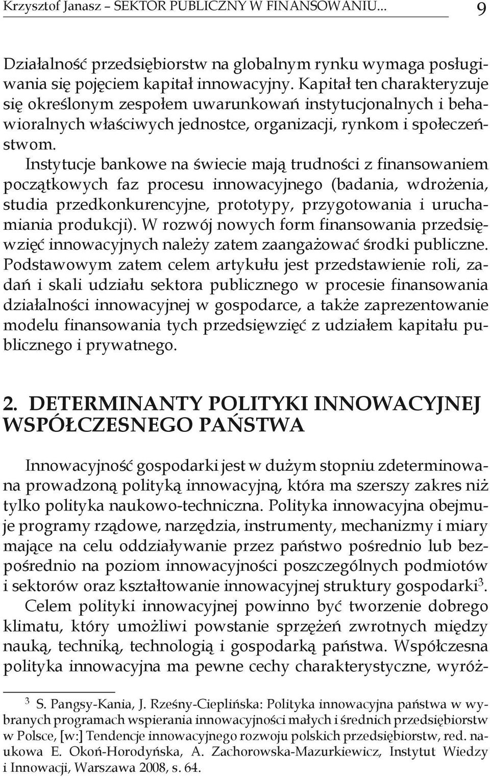 Instytucje bankowe na świecie mają trudności z finansowaniem początkowych faz procesu innowacyjnego (badania, wdrożenia, studia przedkonkurencyjne, prototypy, przygotowania i uruchamiania produkcji).