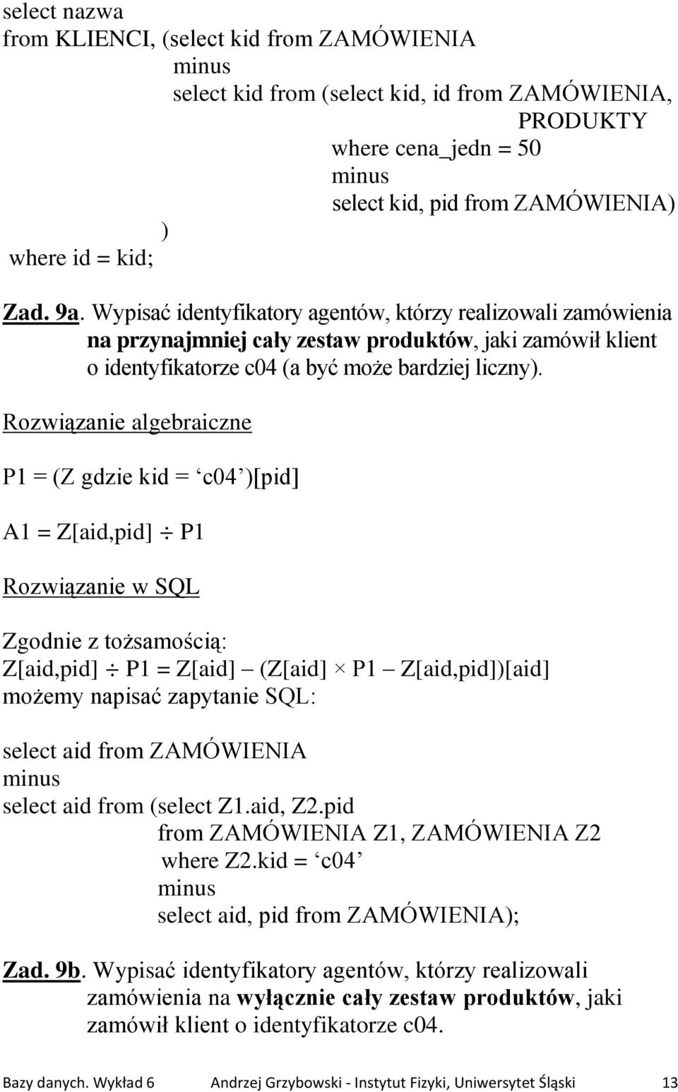 Rozwiązanie algebraiczne P1 = (Z gdzie kid = c04 )[pid] A1 = Z[aid,pid] P1 Zgodnie z tożsamością: Z[aid,pid] P1 = Z[aid] (Z[aid] P1 Z[aid,pid])[aid] możemy napisać zapytanie SQL: select aid from