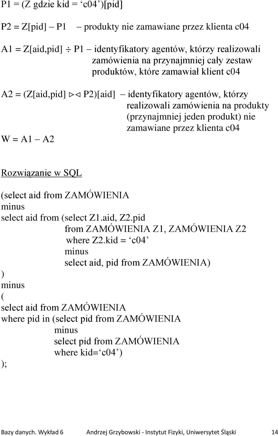 zamawiane przez klienta c04 (select aid from ZAMÓWIENIA select aid from (select Z1.aid, Z2.pid from ZAMÓWIENIA Z1, ZAMÓWIENIA Z2 where Z2.