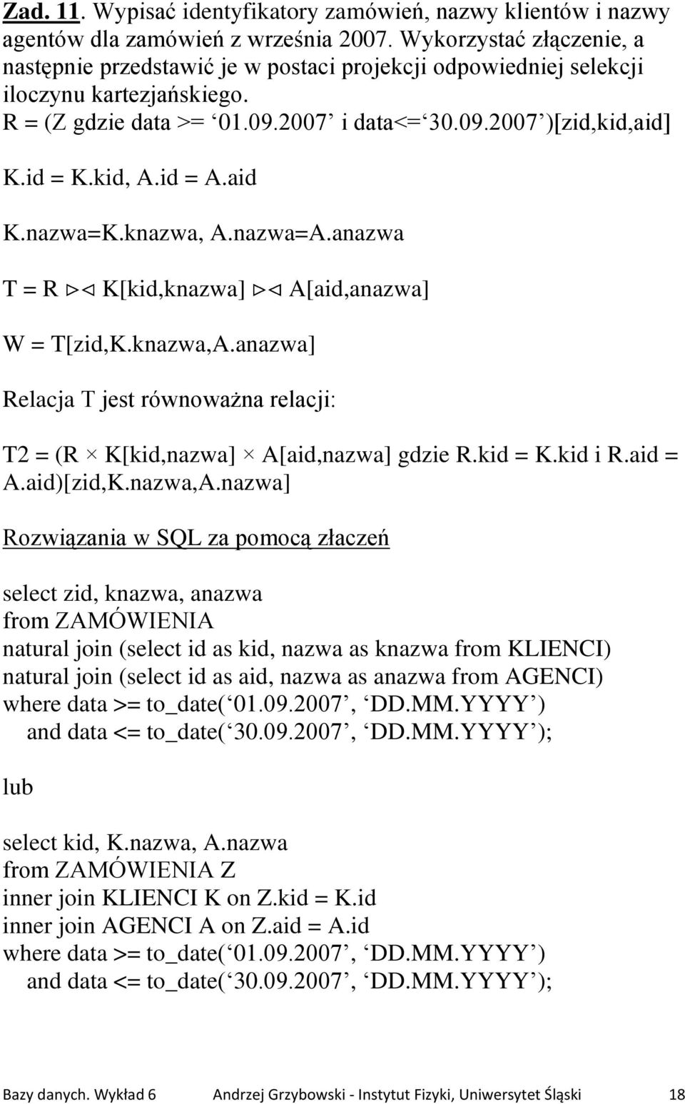 kid, A.id = A.aid K.nazwa=K.knazwa, A.nazwa=A.anazwa T = R K[kid,knazwa] A[aid,anazwa] W = T[zid,K.knazwa,A.anazwa] Relacja T jest równoważna relacji: T2 = (R K[kid,nazwa] A[aid,nazwa] gdzie R.