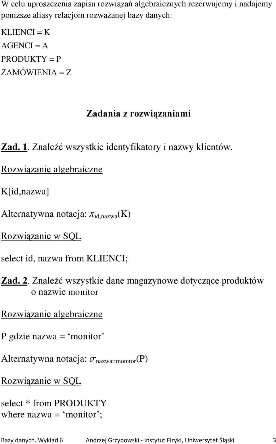 Rozwiązanie algebraiczne K[id,nazwa] Alternatywna notacja: id,nazwa(k) select id, nazwa from KLIENCI; Zad. 2.