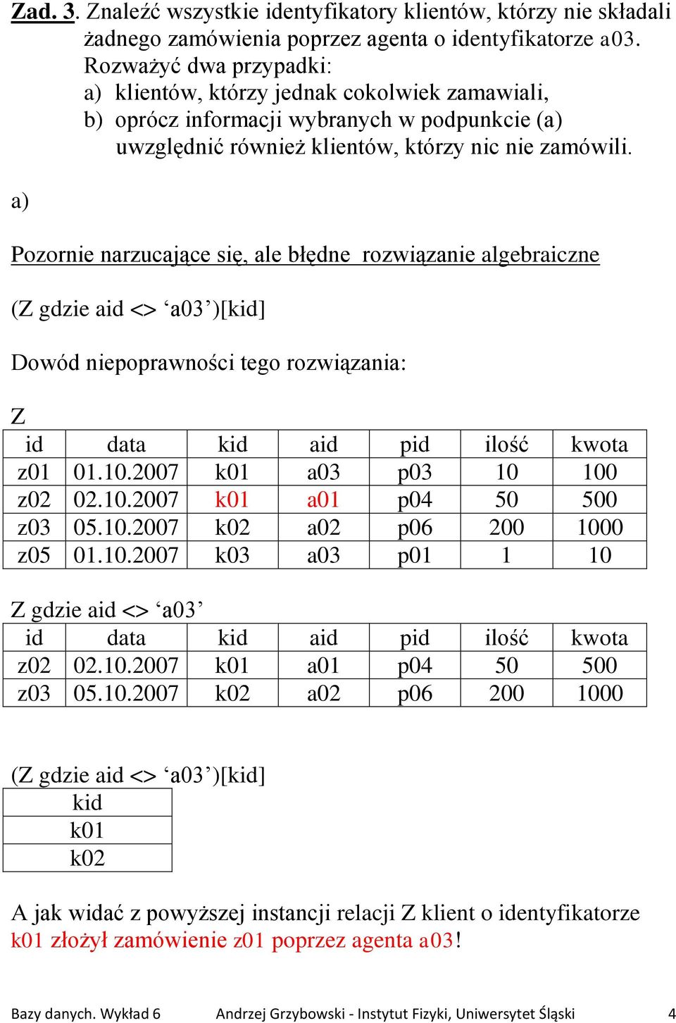 a) Pozornie narzucające się, ale błędne rozwiązanie algebraiczne (Z gdzie aid <> a03 )[kid] Dowód niepoprawności tego rozwiązania: Z id data kid aid pid ilość kwota z01 01.10.