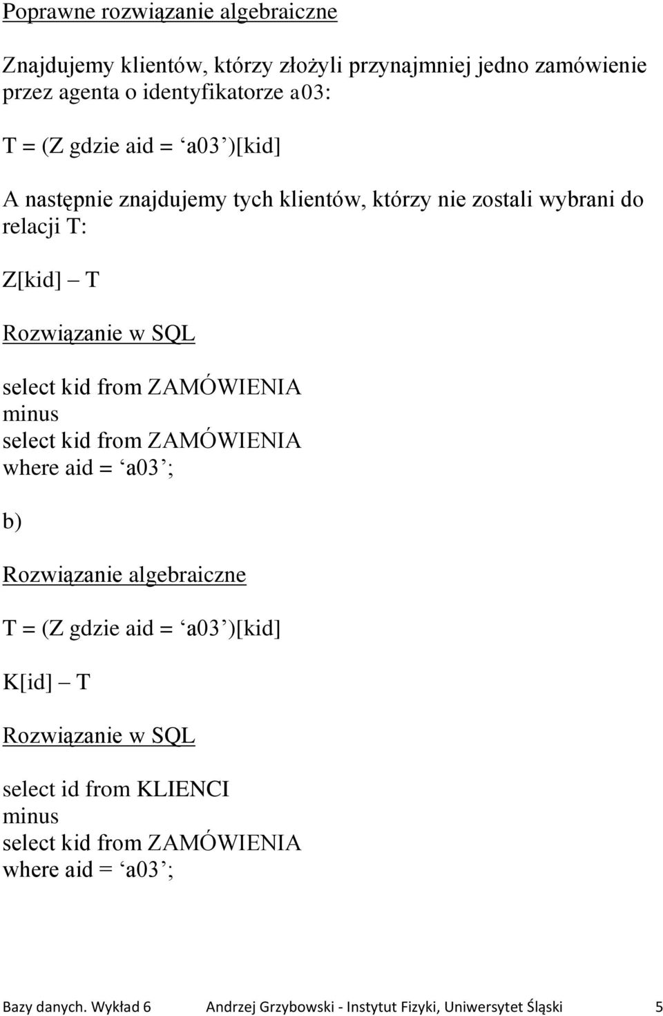 from ZAMÓWIENIA select kid from ZAMÓWIENIA where aid = a03 ; b) Rozwiązanie algebraiczne T = (Z gdzie aid = a03 )[kid] K[id] T select
