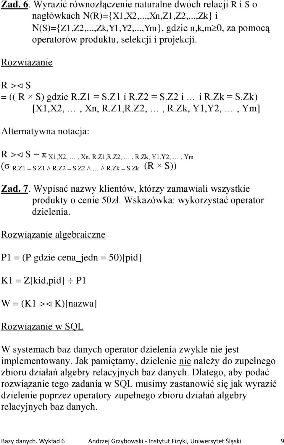 Zk, Y1,Y2,, Ym] Alternatywna notacja: R S = π X1,X2,, Xn, R.Z1,R.Z2,, R.Zk, Y1,Y2,, Ym (σ R.Z1 = S.Z1 R.Z2 = S.Z2 R.Zk = S.Zk (R S)) Zad. 7.