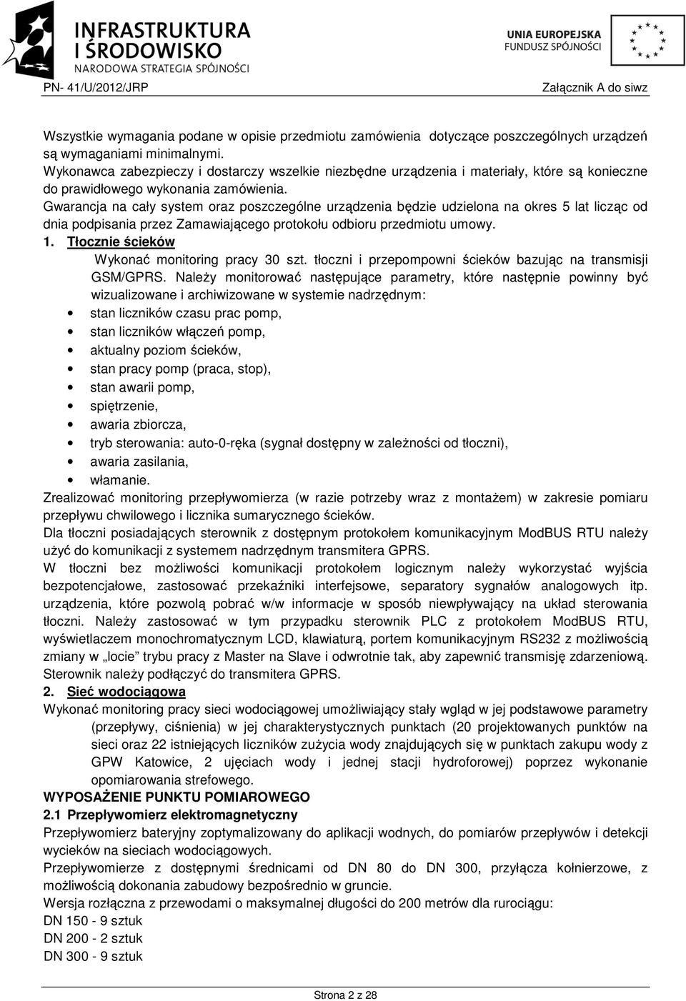 Gwarancja na cały system oraz poszczególne urządzenia będzie udzielona na okres 5 lat licząc od dnia podpisania przez Zamawiającego protokołu odbioru przedmiotu umowy. 1.