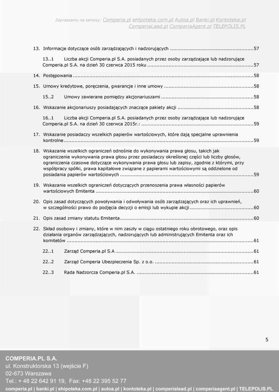 Wskazanie akcjonariuszy posiadających znaczące pakiety akcji... 58 16..1 Liczba akcji Comperia.pl S.A. posiadanych przez osoby zarządzające lub nadzorujące Comperia.pl S.A. na dzień 30 czerwca 2015r.