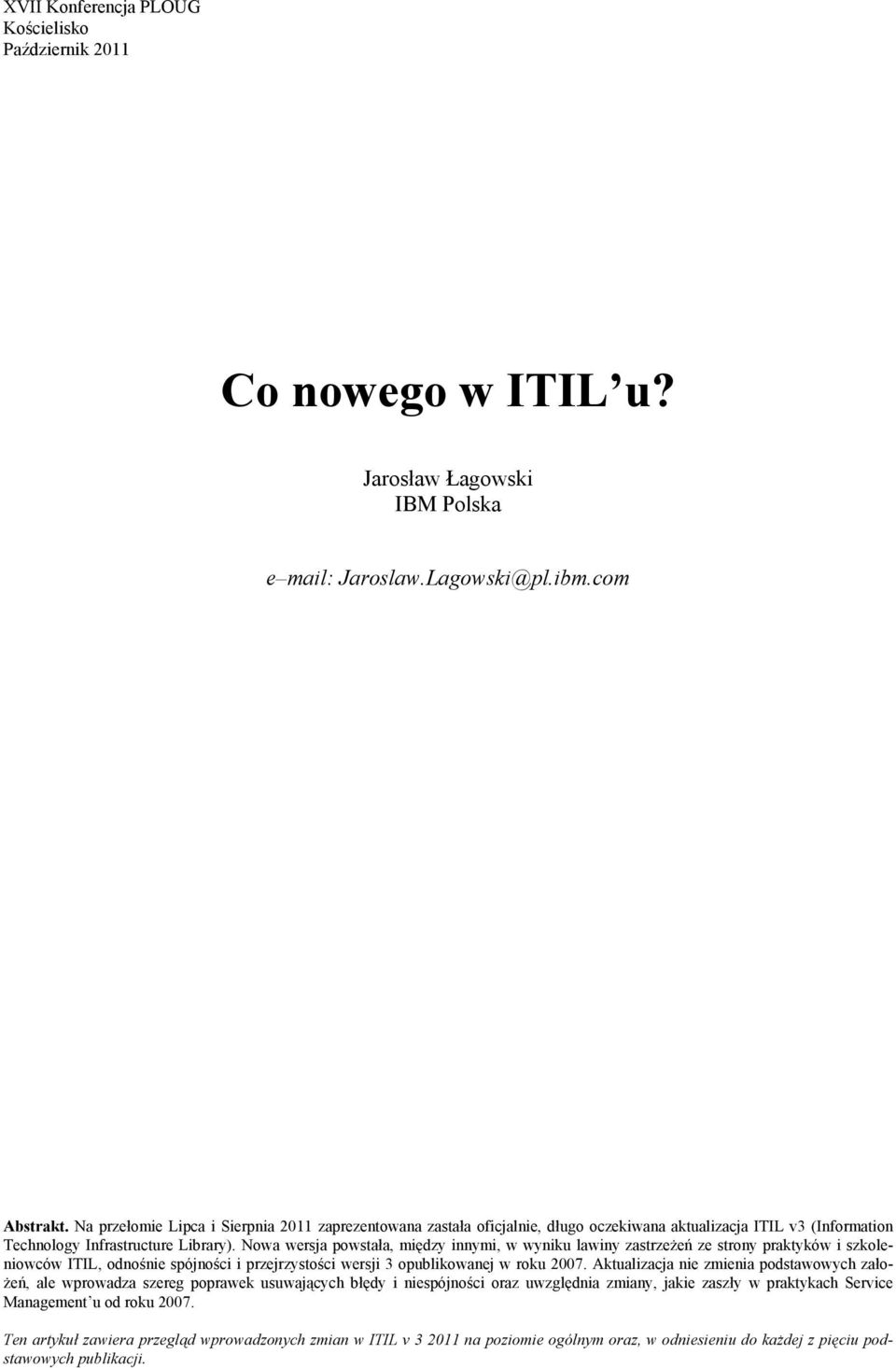 Nowa wersja powstała, między innymi, w wyniku lawiny zastrzeżeń ze strony praktyków i szkoleniowców ITIL, odnośnie spójności i przejrzystości wersji 3 opublikowanej w roku 2007.