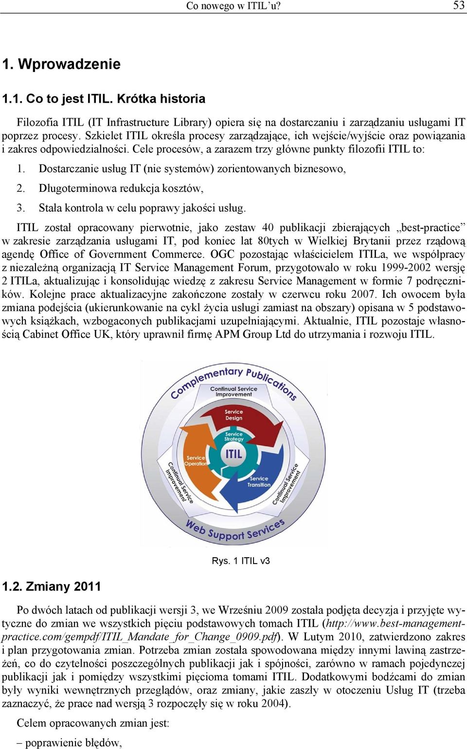 Dostarczanie usług IT (nie systemów) zorientowanych biznesowo, 2. Długoterminowa redukcja kosztów, 3. Stała kontrola w celu poprawy jakości usług.