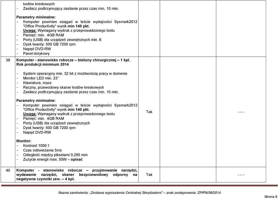 System operacyjny min. 32 bit z możliwością pracy w domenie Monitor LED min. 23 Klawiatura, mysz Ręczny, przewodowy skaner kodów kreskowych "Office Productivity" wynik min 140 pkt.