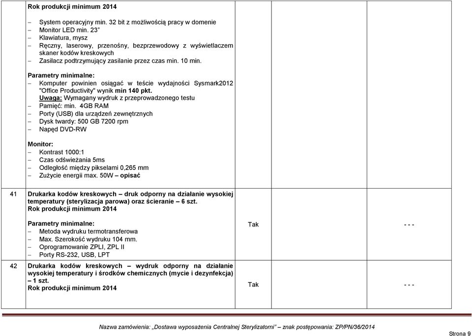 Uwaga: Wymagany wydruk z przeprowadzonego testu Porty (USB) dla urządzeń zewnętrznych Odległość między pikselami 0,265 mm Zużycie energii max.