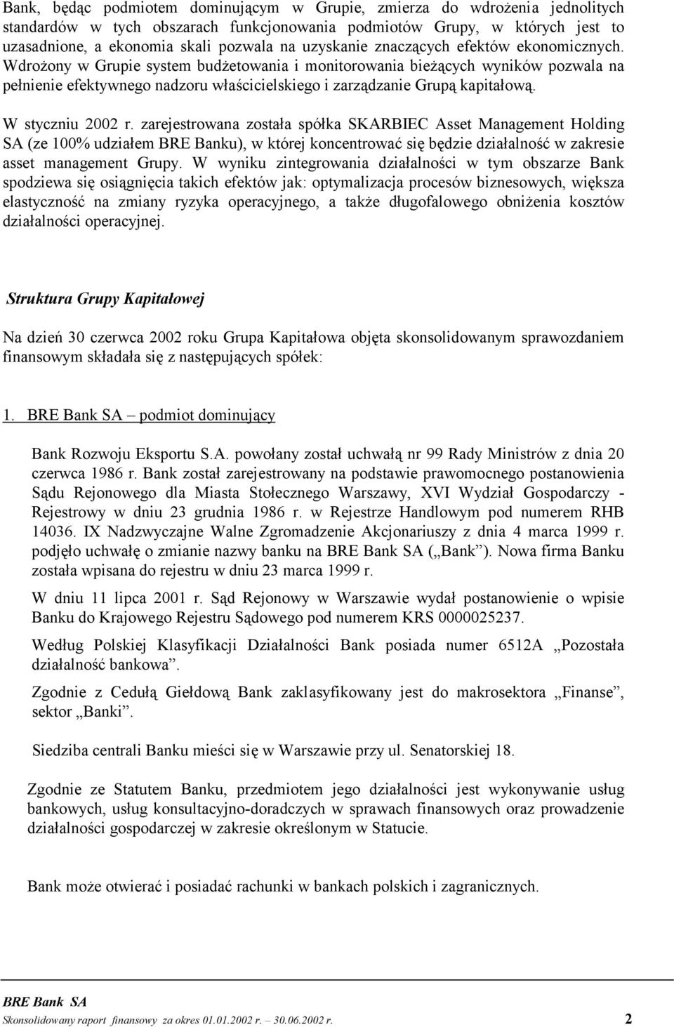 Wdrożony w Grupie system budżetowania i monitorowania bieżących wyników pozwala na pełnienie efektywnego nadzoru właścicielskiego i zarządzanie Grupą kapitałową. W styczniu 2002 r.