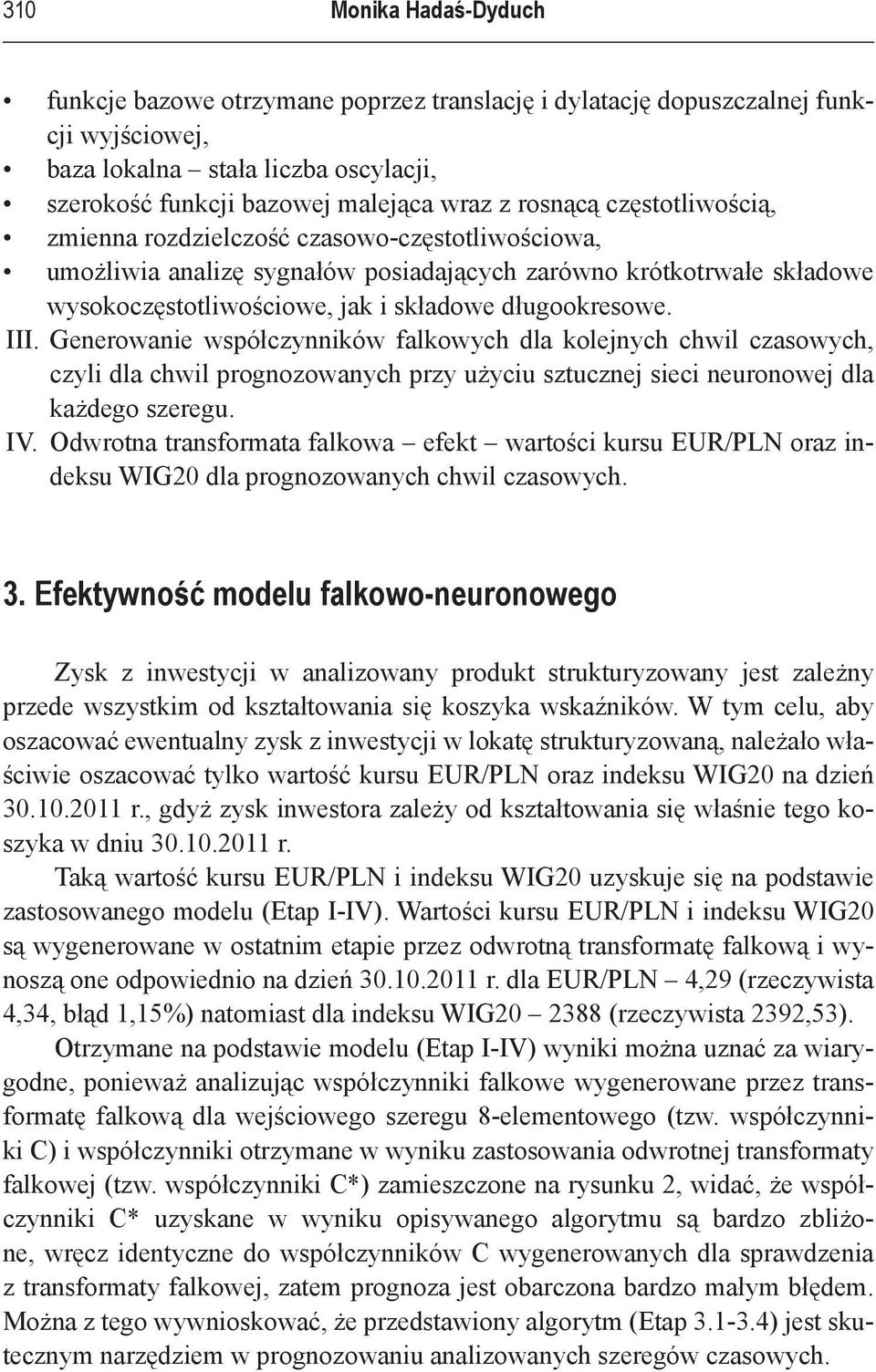 III. Generowanie współczynników falkowych dla kolejnych chwil czasowych, czyli dla chwil prognozowanych przy użyciu sztucznej sieci neuronowej dla każdego szeregu. IV.