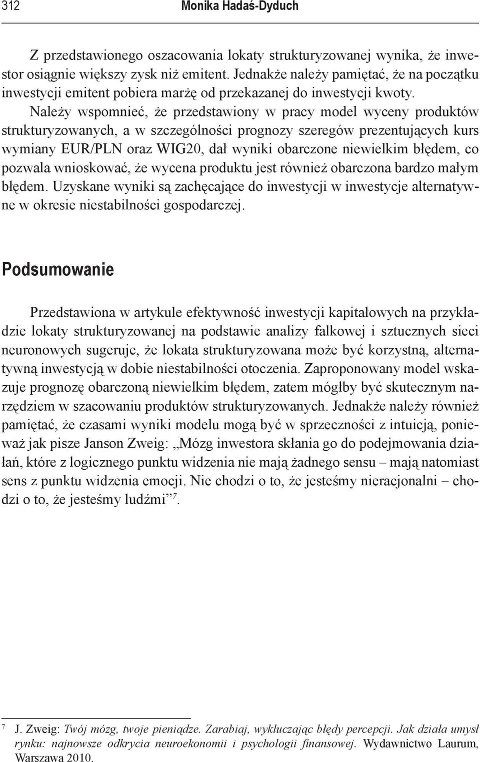 Należy wspomnieć, że przedstawiony w pracy model wyceny produktów strukturyzowanych, a w szczególności prognozy szeregów prezentujących kurs wymiany EUR/PLN oraz WIG20, dał wyniki obarczone